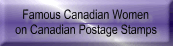 Famous Canadian Women
on Canadian Postage Stamps